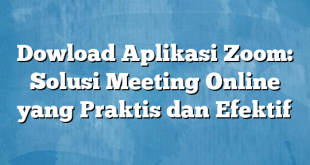 Dowload Aplikasi Zoom: Solusi Meeting Online yang Praktis dan Efektif