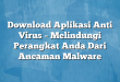 Download Aplikasi Anti Virus – Melindungi Perangkat Anda Dari Ancaman Malware