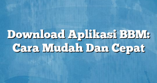 Download Aplikasi BBM: Cara Mudah Dan Cepat