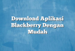Download Aplikasi Blackberry Dengan Mudah