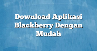 Download Aplikasi Blackberry Dengan Mudah