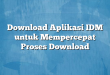 Download Aplikasi IDM untuk Mempercepat Proses Download