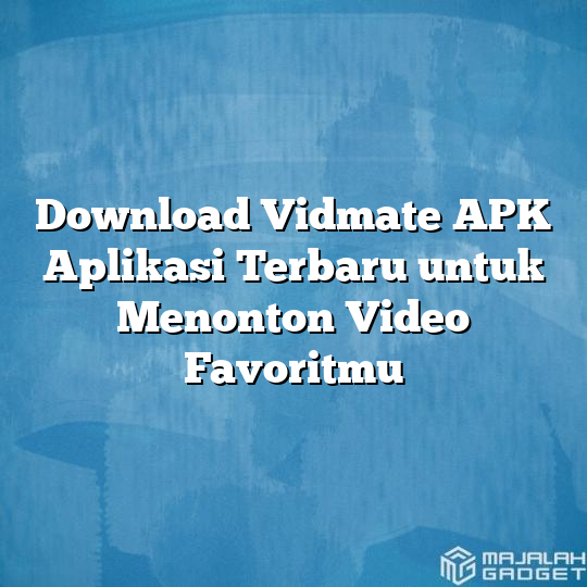 Download Vidmate Apk Aplikasi Terbaru Untuk Menonton Video Favoritmu Majalah Gadget 1376