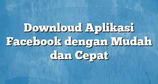 Downloud Aplikasi Facebook dengan Mudah dan Cepat