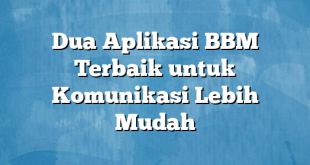 Dua Aplikasi BBM Terbaik untuk Komunikasi Lebih Mudah