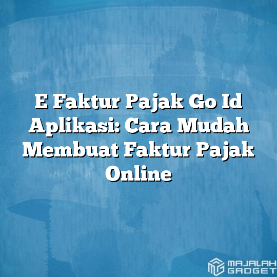 E Faktur Pajak Go Id Aplikasi Cara Mudah Membuat Faktur Pajak Online Majalah Gadget 1422