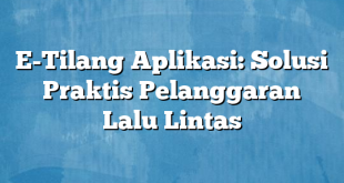 E-Tilang Aplikasi: Solusi Praktis Pelanggaran Lalu Lintas