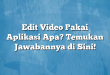 Edit Video Pakai Aplikasi Apa? Temukan Jawabannya di Sini!