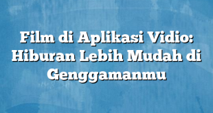 Film di Aplikasi Vidio: Hiburan Lebih Mudah di Genggamanmu