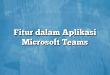 Fitur dalam Aplikasi Microsoft Teams