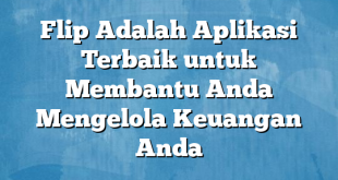 Flip Adalah Aplikasi Terbaik untuk Membantu Anda Mengelola Keuangan Anda