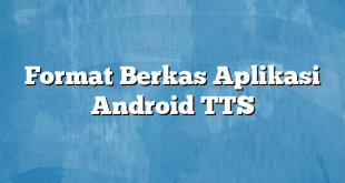 Format Berkas Aplikasi Android TTS