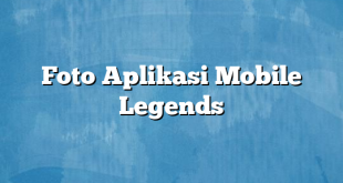 Foto Aplikasi Mobile Legends