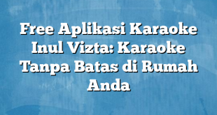 Free Aplikasi Karaoke Inul Vizta: Karaoke Tanpa Batas di Rumah Anda