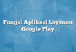 Fungsi Aplikasi Layanan Google Play