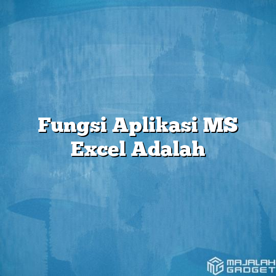 Fungsi Aplikasi MS Excel Adalah - Majalah Gadget