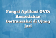 Fungsi Aplikasi OVO: Kemudahan Bertransaksi di Ujung Jari
