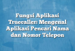 Fungsi Aplikasi Truecaller: Mengenal Aplikasi Pencari Nama dan Nomor Telepon