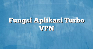 Fungsi Aplikasi Turbo VPN