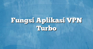 Fungsi Aplikasi VPN Turbo