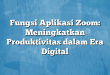 Fungsi Aplikasi Zoom: Meningkatkan Produktivitas dalam Era Digital