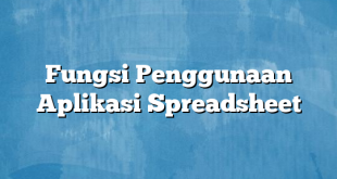 Fungsi Penggunaan Aplikasi Spreadsheet