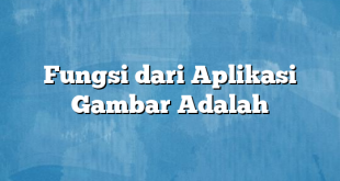 Fungsi dari Aplikasi Gambar Adalah