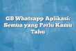 GB Whatsapp Aplikasi: Semua yang Perlu Kamu Tahu