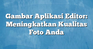 Gambar Aplikasi Editor: Meningkatkan Kualitas Foto Anda