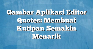 Gambar Aplikasi Editor Quotes: Membuat Kutipan Semakin Menarik