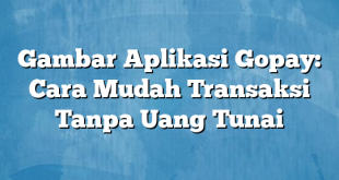 Gambar Aplikasi Gopay: Cara Mudah Transaksi Tanpa Uang Tunai