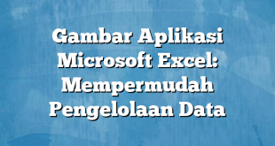 Gambar Aplikasi Microsoft Excel: Mempermudah Pengelolaan Data