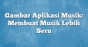 Gambar Aplikasi Musik: Membuat Musik Lebih Seru