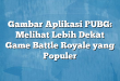 Gambar Aplikasi PUBG: Melihat Lebih Dekat Game Battle Royale yang Populer