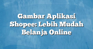 Gambar Aplikasi Shopee: Lebih Mudah Belanja Online