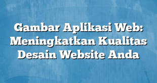 Gambar Aplikasi Web: Meningkatkan Kualitas Desain Website Anda