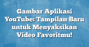 Gambar Aplikasi YouTube: Tampilan Baru untuk Menyaksikan Video Favoritmu!