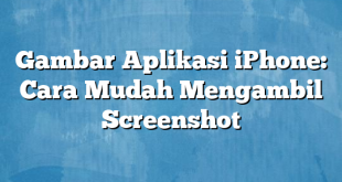 Gambar Aplikasi iPhone: Cara Mudah Mengambil Screenshot