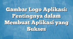 Gambar Logo Aplikasi: Pentingnya dalam Membuat Aplikasi yang Sukses