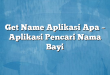 Get Name Aplikasi Apa – Aplikasi Pencari Nama Bayi