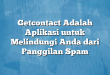 Getcontact Adalah Aplikasi untuk Melindungi Anda dari Panggilan Spam