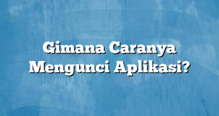 Gimana Caranya Mengunci Aplikasi?