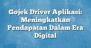 Gojek Driver Aplikasi: Meningkatkan Pendapatan Dalam Era Digital