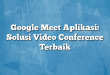 Google Meet Aplikasi: Solusi Video Conference Terbaik