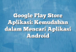 Google Play Store Aplikasi: Kemudahan dalam Mencari Aplikasi Android