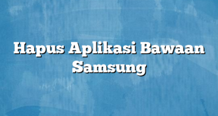 Hapus Aplikasi Bawaan Samsung