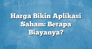 Harga Bikin Aplikasi Saham: Berapa Biayanya?