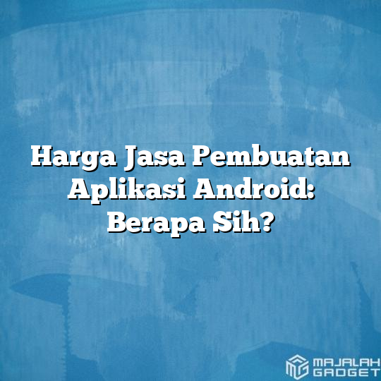 Harga Jasa Pembuatan Aplikasi Android Berapa Sih Majalah Gadget 6583