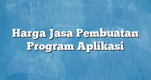 Harga Jasa Pembuatan Program Aplikasi