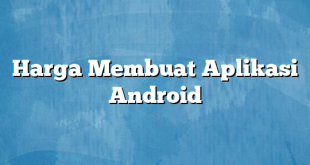 Harga Membuat Aplikasi Android